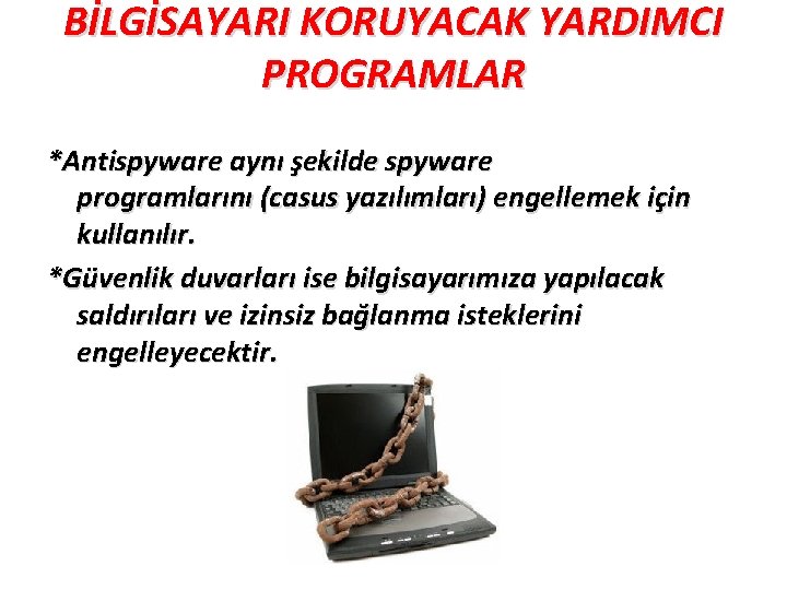 BİLGİSAYARI KORUYACAK YARDIMCI PROGRAMLAR *Antispyware aynı şekilde spyware programlarını (casus yazılımları) engellemek için kullanılır.