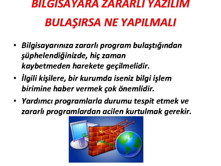 BİLGİSAYARA ZARARLI YAZILIM BULAŞIRSA NE YAPILMALI • Bilgisayarınıza zararlı program bulaştığından şüphelendiğinizde, hiç zaman