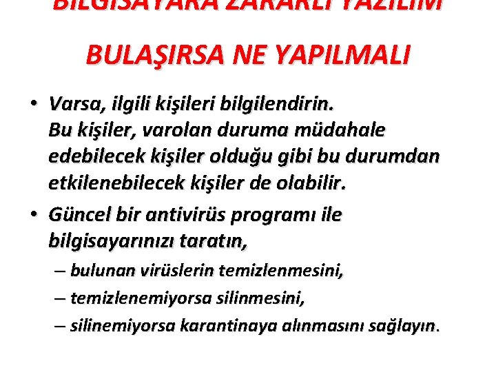 BİLGİSAYARA ZARARLI YAZILIM BULAŞIRSA NE YAPILMALI • Varsa, ilgili kişileri bilgilendirin. Bu kişiler, varolan