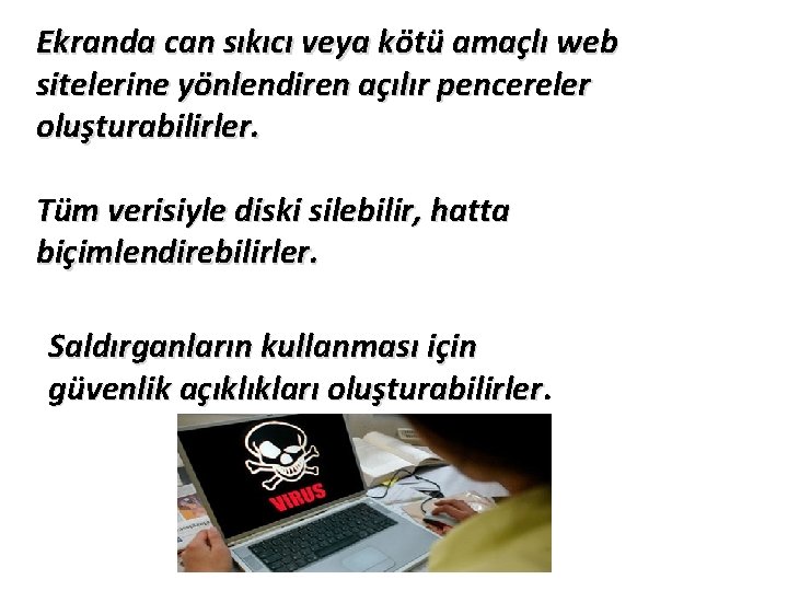 Ekranda can sıkıcı veya kötü amaçlı web sitelerine yönlendiren açılır pencereler oluşturabilirler. Tüm verisiyle