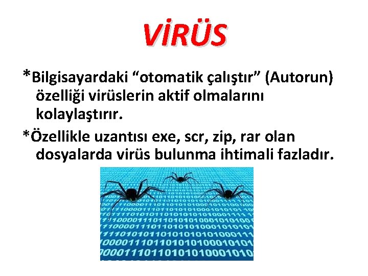 VİRÜS *Bilgisayardaki “otomatik çalıştır” (Autorun) özelliği virüslerin aktif olmalarını kolaylaştırır. *Özellikle uzantısı exe, scr,