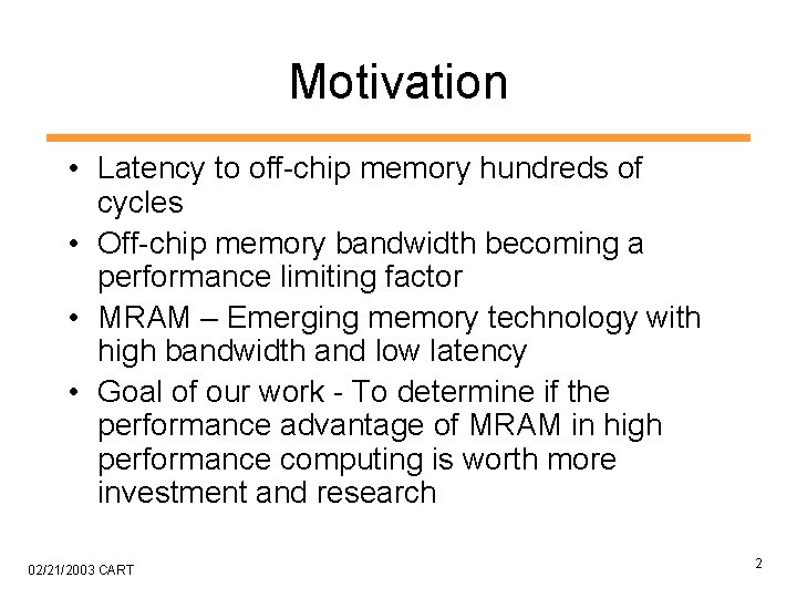 Motivation • Latency to off-chip memory hundreds of cycles • Off-chip memory bandwidth becoming