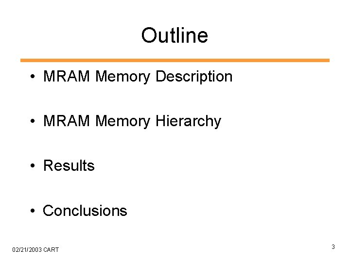 Outline • MRAM Memory Description • MRAM Memory Hierarchy • Results • Conclusions 02/21/2003