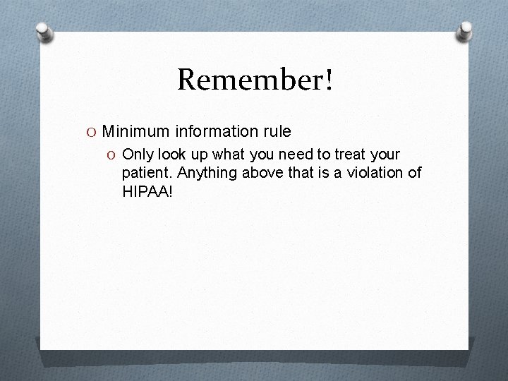 Remember! O Minimum information rule O Only look up what you need to treat