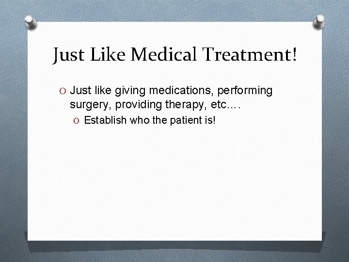 Just Like Medical Treatment! O Just like giving medications, performing surgery, providing therapy, etc….