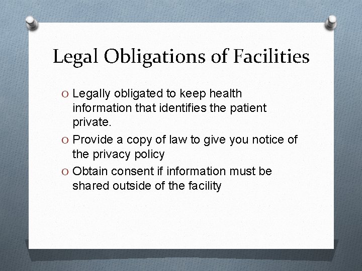 Legal Obligations of Facilities O Legally obligated to keep health information that identifies the