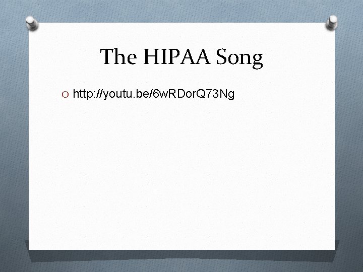 The HIPAA Song O http: //youtu. be/6 w. RDor. Q 73 Ng 