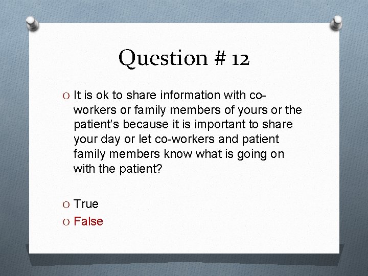 Question # 12 O It is ok to share information with co- workers or