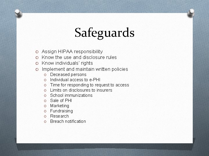 Safeguards O O Assign HIPAA responsibility Know the use and disclosure rules Know individuals’