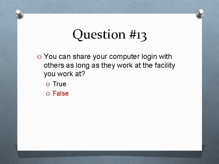 Question #13 O You can share your computer login with others as long as