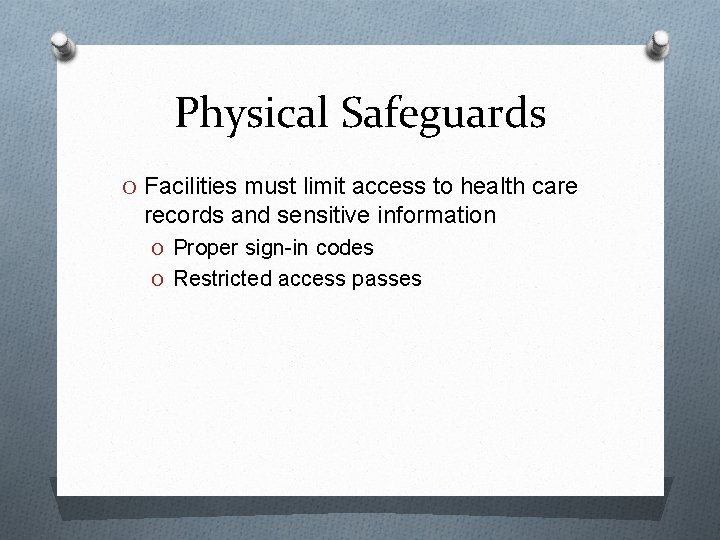 Physical Safeguards O Facilities must limit access to health care records and sensitive information