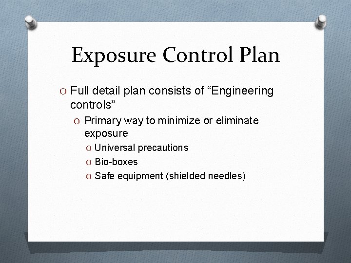 Exposure Control Plan O Full detail plan consists of “Engineering controls” O Primary way