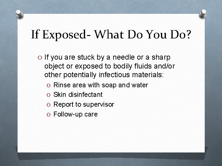 If Exposed- What Do You Do? O If you are stuck by a needle