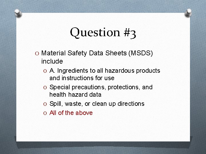 Question #3 O Material Safety Data Sheets (MSDS) include O A. Ingredients to all