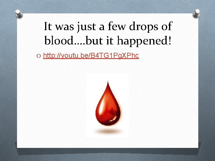 It was just a few drops of blood…. but it happened! O http: //youtu.