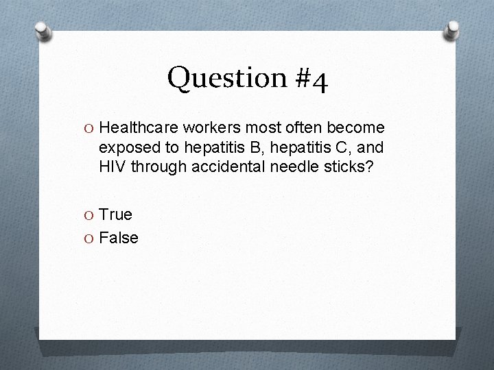 Question #4 O Healthcare workers most often become exposed to hepatitis B, hepatitis C,