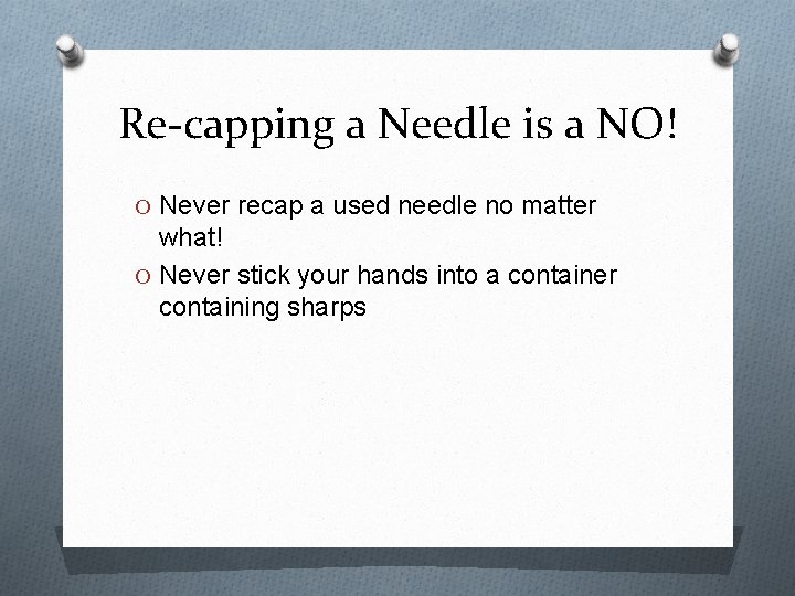 Re-capping a Needle is a NO! O Never recap a used needle no matter