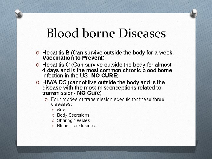Blood borne Diseases O Hepatitis B (Can survive outside the body for a week.