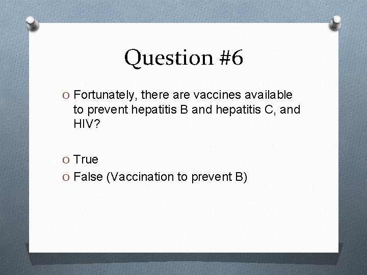 Question #6 O Fortunately, there are vaccines available to prevent hepatitis B and hepatitis