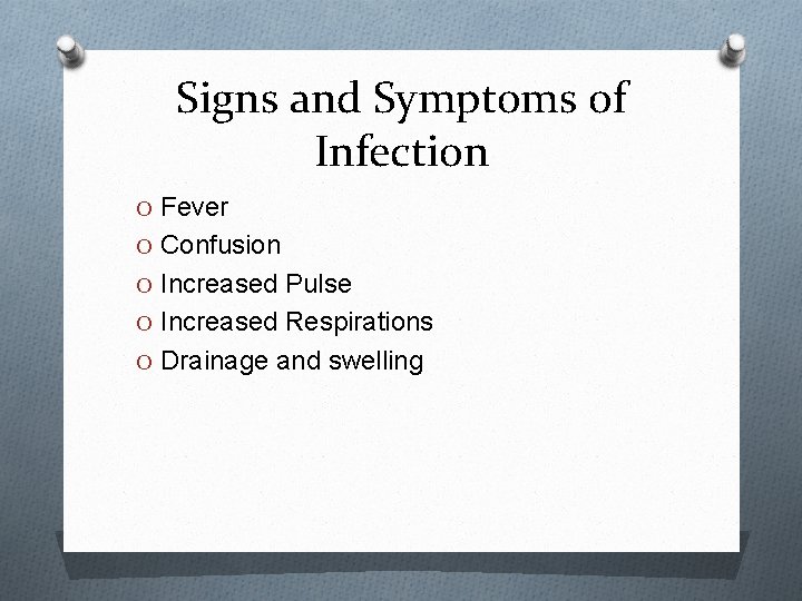 Signs and Symptoms of Infection O Fever O Confusion O Increased Pulse O Increased
