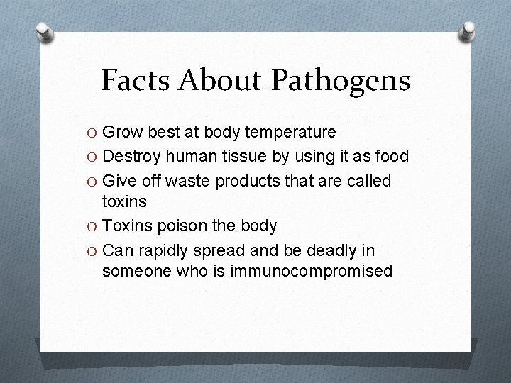 Facts About Pathogens O Grow best at body temperature O Destroy human tissue by