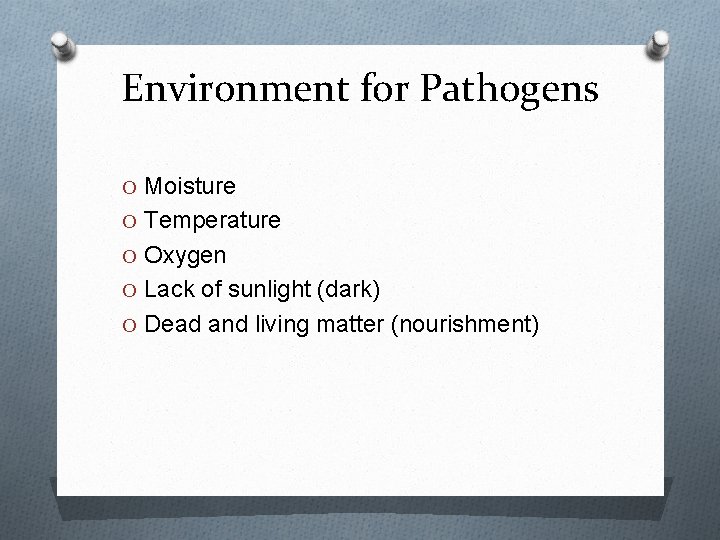 Environment for Pathogens O Moisture O Temperature O Oxygen O Lack of sunlight (dark)