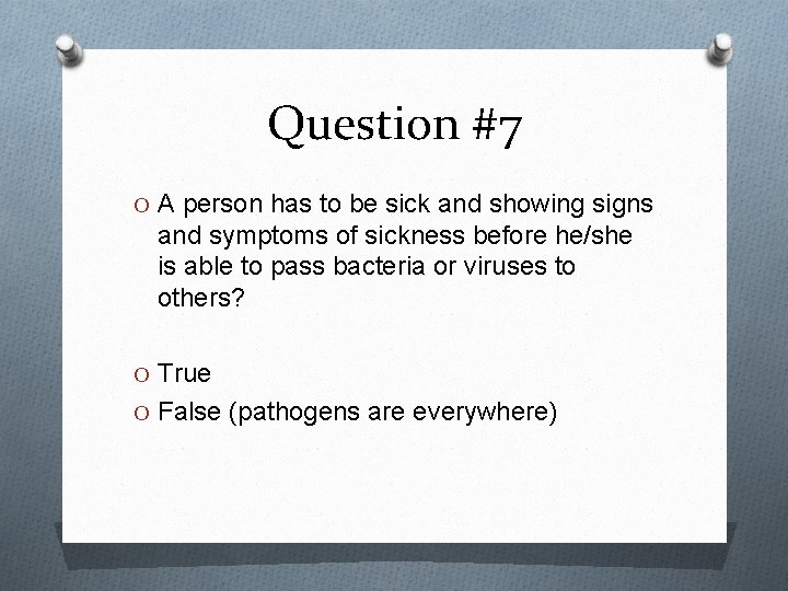 Question #7 O A person has to be sick and showing signs and symptoms