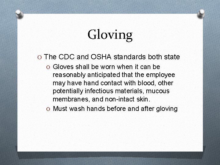 Gloving O The CDC and OSHA standards both state O Gloves shall be worn