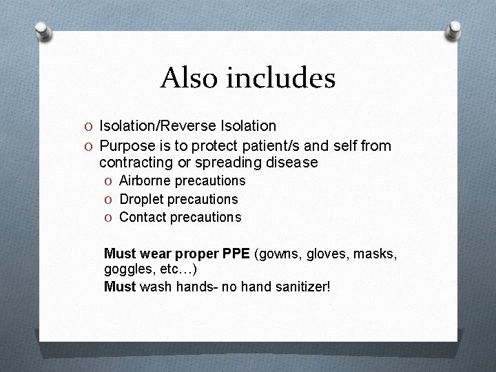 Also includes O Isolation/Reverse Isolation O Purpose is to protect patient/s and self from