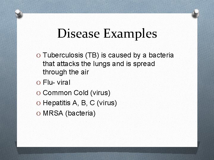 Disease Examples O Tuberculosis (TB) is caused by a bacteria that attacks the lungs