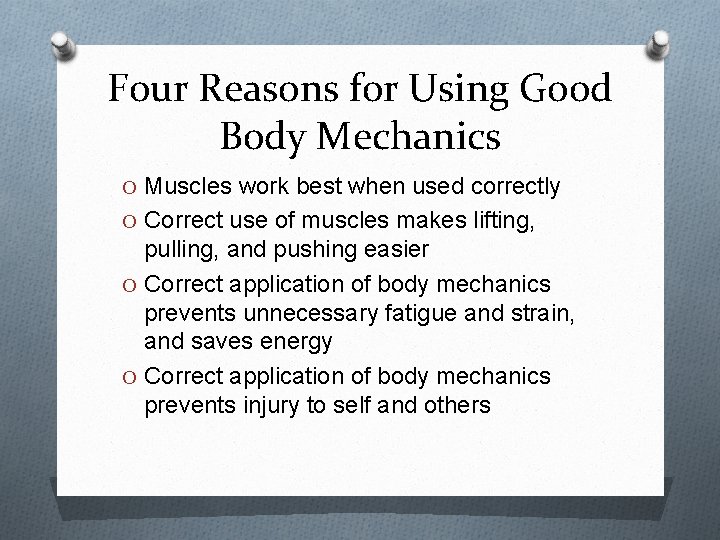 Four Reasons for Using Good Body Mechanics O Muscles work best when used correctly