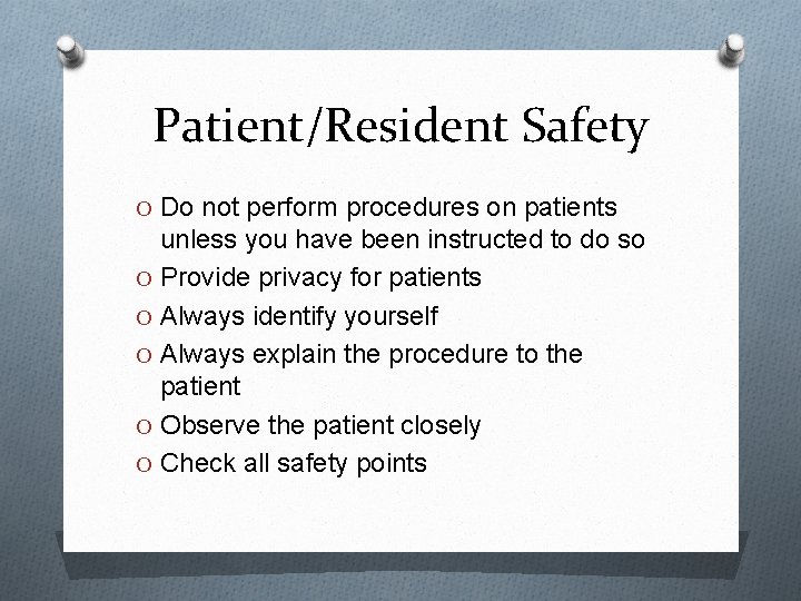 Patient/Resident Safety O Do not perform procedures on patients unless you have been instructed