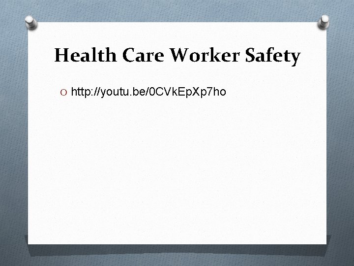 Health Care Worker Safety O http: //youtu. be/0 CVk. Ep. Xp 7 ho 