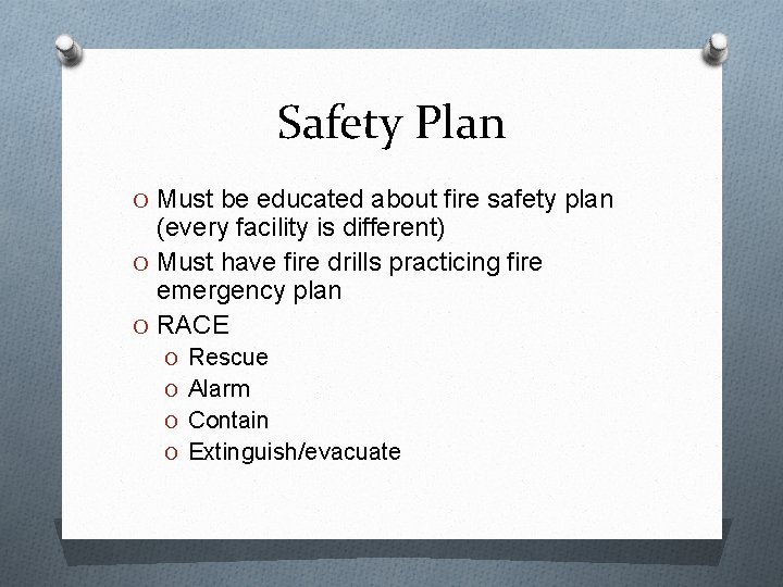 Safety Plan O Must be educated about fire safety plan (every facility is different)