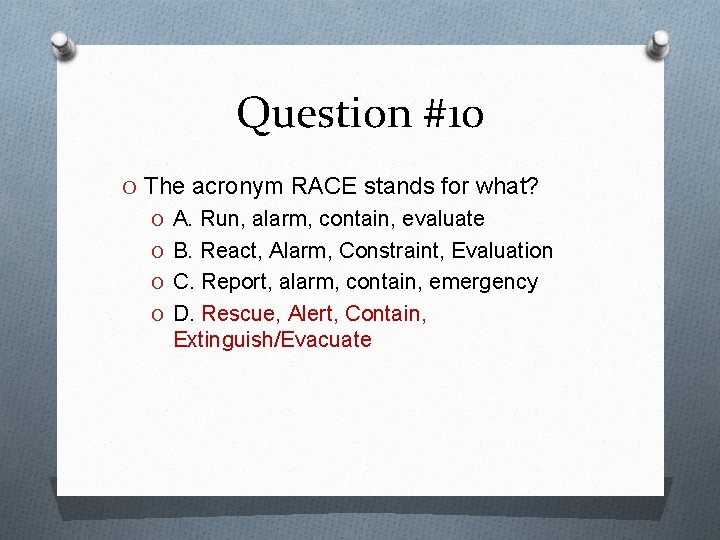 Question #10 O The acronym RACE stands for what? O A. Run, alarm, contain,