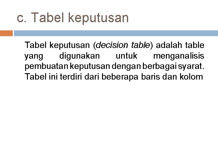 c. Tabel keputusan (decision table) adalah table yang digunakan untuk menganalisis pembuatan keputusan dengan c. Tabel keputusan (decision table) adalah table yang digunakan untuk menganalisis pembuatan keputusan dengan
