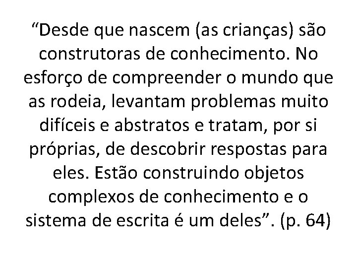 “Desde que nascem (as crianças) são construtoras de conhecimento. No esforço de compreender o