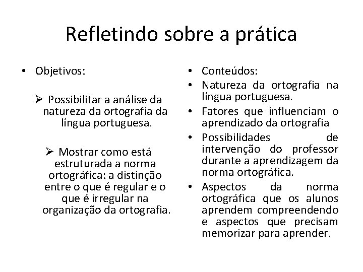 Refletindo sobre a prática • Objetivos: Ø Possibilitar a análise da natureza da ortografia