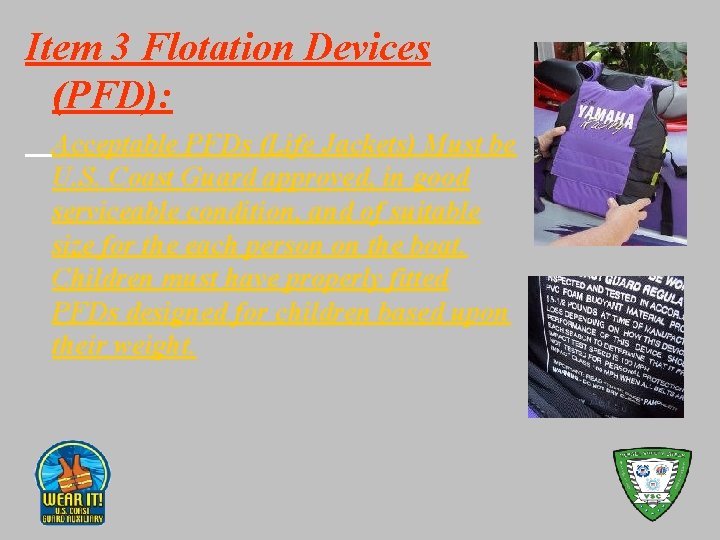 Item 3 Flotation Devices (PFD): Acceptable PFDs (Life Jackets) Must be U. S. Coast