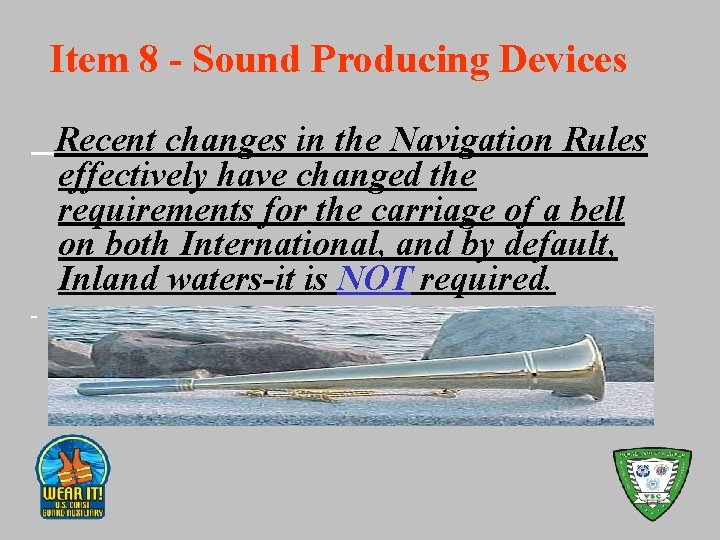 Item 8 - Sound Producing Devices Recent changes in the Navigation Rules effectively have