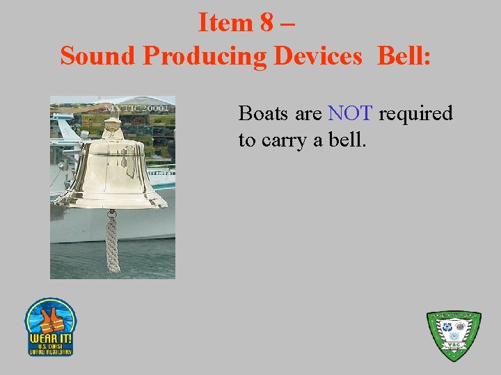 Item 8 – Sound Producing Devices Bell: Boats are NOT required to carry a