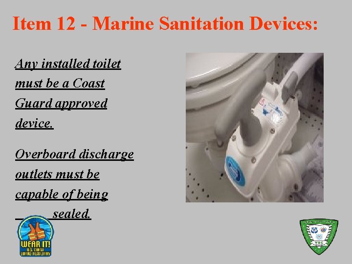 Item 12 - Marine Sanitation Devices: Any installed toilet must be a Coast Guard