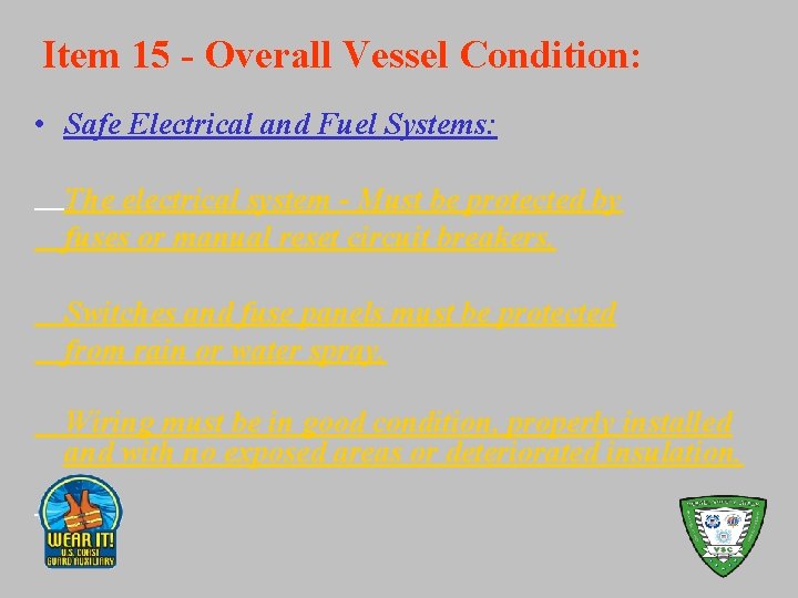 Item 15 - Overall Vessel Condition: • Safe Electrical and Fuel Systems: The electrical
