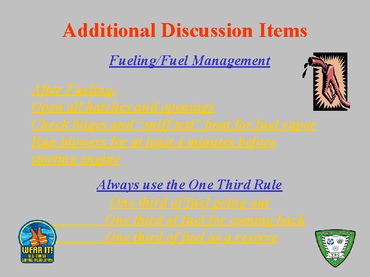 Additional Discussion Items Fueling/Fuel Management After Fueling: Open all hatches and openings Check bilges