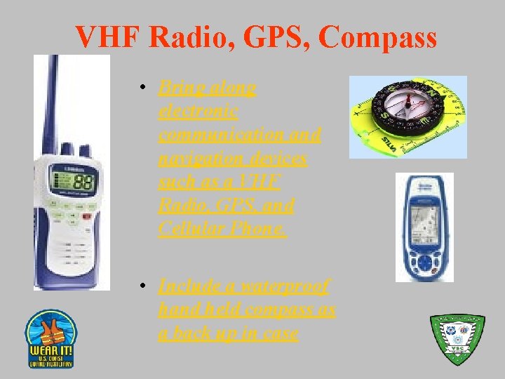 VHF Radio, GPS, Compass • Bring along electronic communication and navigation devices such as