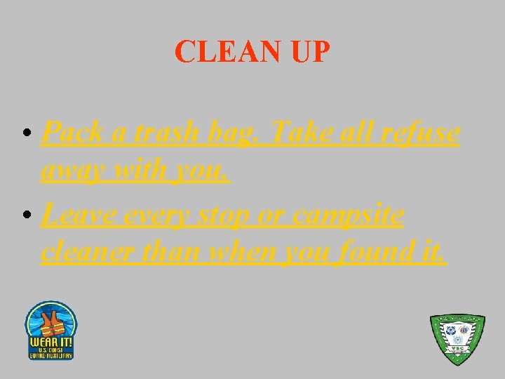 CLEAN UP • Pack a trash bag. Take all refuse away with you. •