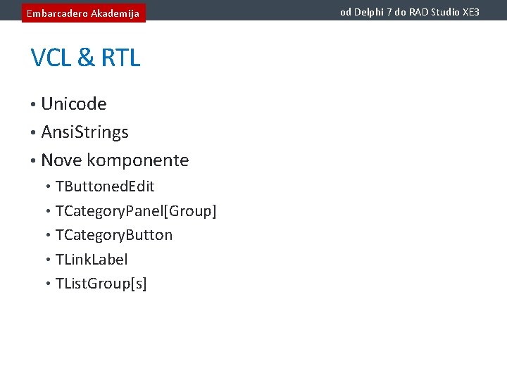 Embarcadero Akademija VCL & RTL • Unicode • Ansi. Strings • Nove komponente •