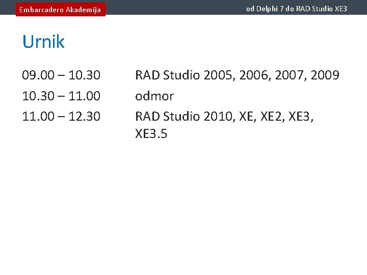 Embarcadero Akademija od Delphi 7 do RAD Studio XE 3 Urnik 09. 00 –