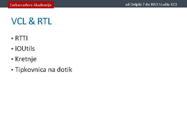 Embarcadero Akademija VCL & RTL • RTTI • IOUtils • Kretnje • Tipkovnica na
