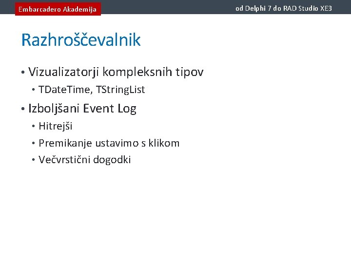 Embarcadero Akademija Razhroščevalnik • Vizualizatorji kompleksnih tipov • TDate. Time, TString. List • Izboljšani